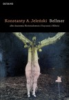 Bellmer albo Anatomia Nieświadomości Fizycznej i Miłości - Konstanty A. Jeleński