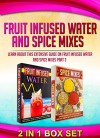 Fruit Infused Water And Spice Mixes: 2 IN 1 BOX SET Learn About This Extensive Guide On Fruit Infused Water And Spice Mixes Part 2 (fruit infused book, ... free, spice rubs, seasonings, spice mixes) - M. Clarkshire