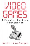 Video Games: A Popular Culture Phenomenon - Arthur Asa Berger