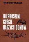 Nieproszeni goście naszych domów - Mirosław Huszcz