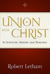 Union with Christ, In Scripture, History, and Theology - Robert Letham