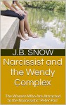 Narcissist and the Wendy Complex: The Women Who Are Attracted to the Narcissistic 'Peter Pan' (Transcend Mediocrity Book 93) - J.B. Snow