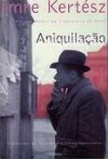 Aniquilação - Imre Kertész, Ernesto Rodrigues