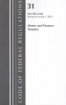 Code of Federal Regulations, Title 31: Parts 500-End (Money & Finance) Department of Treasury: Revised 7/12 - National Archives and Records Administration