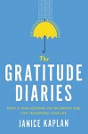 The Gratitude Diaries: How a Year Looking on the Bright Side Can Transform Your Life - Janice Kaplan