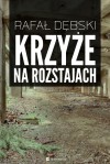 Krzyże na rozstajach - Rafał Dębski