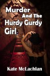 Murder and the Hurdy Gurdy Girl - Kate McLachlan