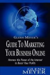 Glenn Meyer's Guide to Marketing Your Business Online - Glenn Meyer