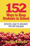 152 Ways to Keep Students in School : Effective, Easy-to-Implement Tips for Teachers - Franklin P. Schargel