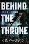 Behind the Throne - K.B. Wagers