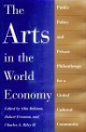 The Arts In The World Economy: Public Policy And Private Philanthropy For A Global Cultural Community - Charles Valentine Riley, Olin Robison