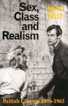 Sex, Class and Realism: British Cinema 1956-1963 - John Hill