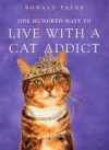 One Hundred Ways To Live With A Cat Addict - Ronald Payne