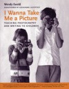 I Wanna Take Me a Picture: Teaching Photography and Writing to Children - Wendy Ewald, Alexandra Lightfoot