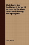 Christianity and Positivism: A Series of Lectures to the Times on Natural Theology and Apologetics - James McCosh