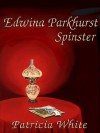 Edwina Parkhurst, Spinster - Patricia Lucas White