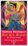 Bye Bye, Bruno: Wie Frauen Morden: Kriminalgeschichten (Die Frau In Der Gesellschaft) - Sabine Deitmer