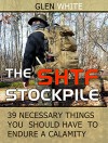 The SHTF Stockpile: 39 Necessary Things You Should Have to Endure A Calamity (The SHTF Stockpile Books, the shtf stockpile, what you need on hand when shtf) - Glen White