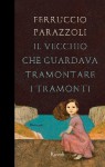 Il vecchio che guardava tramontare i tramonti - Ferruccio Parazzoli