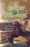 A Century of Subways: Celebrating 100 Years of New York's Underground Railways - Brian J. Cudahy