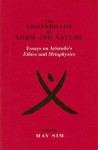 The Crossroads of Norm and Nature: Essays on Aristotle's Ethics and Metaphysics - May Sim