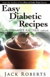 Easy Diabetic Recipes (the Alternative Kitchen Cookbooks) - Jack Roberts