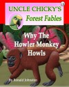 Why The Howler Monkey Howls (Uncle Chicky's Forest Fables) - Ronald Johnston