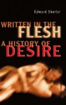 Written in the Flesh: A History of Desire - Edward Shorter