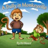 Children's Picture Book: A Bully In Monkeyville (Children's Books with Good Values) (Smart Kids Bedtimes Stories Children's Book Collection) - Ari Mazor, Sarah Mazor, Clarisa Adonay