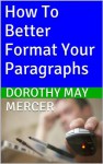 How To Better Format Your Paragraphs (How To For You) - Dorothy May Mercer