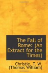 The Fall of Rome: (An Extract for the Times) - Christie, T. W. (Thomas William)