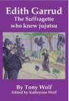 Edith Garrud: The Suffragette Who Knew Jujutsu - Tony Wolf, Kathrynne Wolf