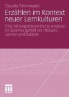 Erzahlen Im Kontext Neuer Lernkulturen: Eine Bildungstheoretische Analyse Im Spannungsfeld Von Wissen, Lernen Und Subjekt - Claudia Fahrenwald