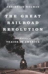 The Great Railroad Revolution: The History of Trains in America - Christian Wolmar