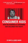 Consumer Kids: How Big Business Is Grooming Our Children For Profit - Ed Mayo, Agnes Nairn