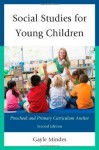 Social Studies for Young Children: Preschool and Primary Curriculum Anchor - Gayle Mindes