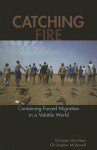 Catching Fire: Containing Forced Migration in a Volatile World - Nicholas Van Hear, Christopher McDowell