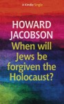 When will Jews be forgiven the Holocaust? (Kindle Single) - Howard Jacobson
