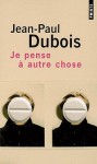 Je pense à autre chose - Jean-Paul Dubois