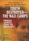 Youth Destroyed--The Nazi Camps: Primary Sources from the Holocaust - Ann Byers