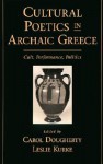 Cultural Poetics in Archaic Greece: Cult, Performance, Politics - Carol Dougherty