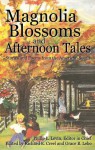 Magnolia Blossoms and Afternoon Tales: Stories and Poems from the American South (The Gulf Coast Writers Association) - Grace B. Lebo, Philip L. Levin, Richard E. Creel