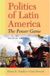 Politics of Latin America: The Power Game - Harry E. Vanden, Gary Prevost