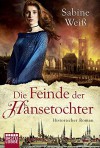 Die Feinde der Hansetochter: Historischer Roman (Klassiker. Historischer Roman. Bastei Lübbe Taschenbücher) - Sabine Weiß, Markus Weber