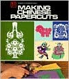 Making Chinese Papercuts - Kathleen Tucker, Robert Borja