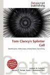 Tom Clancy's Splinter Cell - Lambert M. Surhone, Mariam T. Tennoe, Susan F. Henssonow