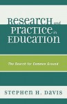 Research and Practice in Education: The Search for Common Ground - Stephen H. Davis