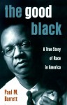 The Good Black: A True Story of Race in America - Paul M. Barrett