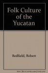 Folk Culture of the Yucatan - Robert Redfield