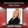 Running Toward Your Team Goals: Getting Everyone Clear and Focused - Jennifer Sedlock